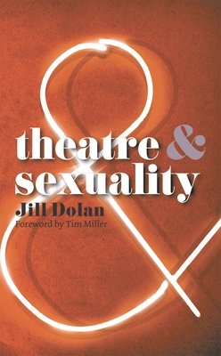 Theatre & Sexuality - Dolan, Jill S, and Miller, Tim (Foreword by)