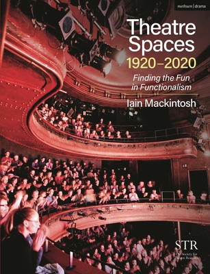 Theatre Spaces 1920-2020: Finding the Fun in Functionalism - Mackintosh, Iain, and Eyre, Richard (Foreword by)