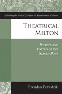 Theatrical Milton: Politics and Poetics of the Staged Body