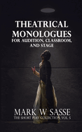 Theatrical Monologues for Audition, Classroom, and Stage: The Short Play Collection, Vol. 5