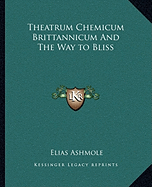 Theatrum Chemicum Brittannicum And The Way to Bliss - Ashmole, Elias