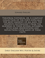 Theatrum Poetarum, or a Compleat Collection of the Poets, Especially the Most Eminent, of All Ages: The Antients Distinguish't from the Moderns in Their Several Alphabets; With Some Observations and Reflections Upon Many of Them, Particularly Those of Our