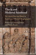 Thecla and Medieval Sainthood: The Acts of Paul and Thecla in Eastern and Western Hagiography