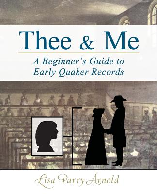 Thee and Me: A Beginner's Guide to Early Quaker Records - Arnold, Lisa Parry