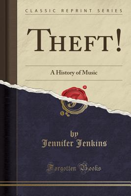 Theft!: A History of Music (Classic Reprint) - Jenkins, Jennifer