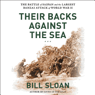 Their Backs Against the Sea: The Battle of Saipan and the Greatest Banzai Attack of World War II