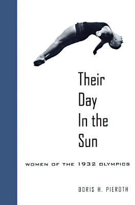 Their Day in the Sun: Women of the 1932 Olympics - Pieroth, Doris Hinson