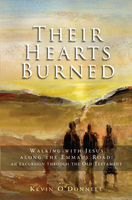 Their Hearts Burned: Walking with Jesus along the Emmaus Road: an excursion through the Old Testament - O'Donnell, Kevin