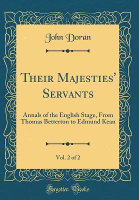 Their Majesties' Servants, Vol. 2 of 2: Annals of the English Stage, from Thomas Betterton to Edmund Kean (Classic Reprint) - Doran, John