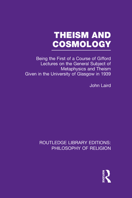 Theism and Cosmology: Being the First Series of a Course of Gifford Lectures on the General Subject of Metaphysics and Theism given in the University of Glasgow in 1939 - Laird, John