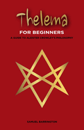 Thelema for Beginners: A Guide to Aleister Crowley's Philosophy