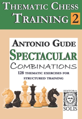 Thematic Chess Training: Book 2 - Spetacular Combinations - Gude, Antonio