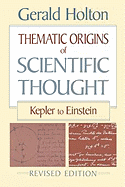 Thematic Origins of Scientific Thought: Kepler to Einstein, Revised Edition