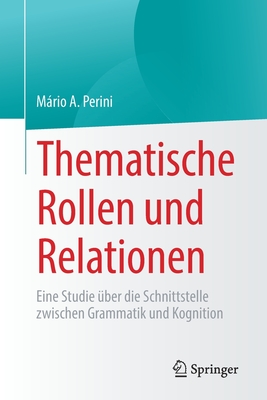 Thematische Rollen und Relationen: Eine Studie uber die Schnittstelle zwischen Grammatik und Kognition - Perini, Mrio A.