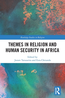 Themes in Religion and Human Security in Africa - Tarusarira, Joram (Editor), and Chitando, Ezra (Editor)