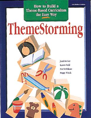 Themestorming: How to Build Your Own Theme-Based Curriculum the Easy Way - Becker, Joni, and Reid, Karen Sue, and Wieck, Peggy