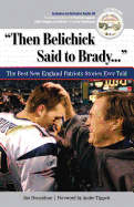 Then Belichick Said to Brady: The Best New England Patriots Stories Ever Told