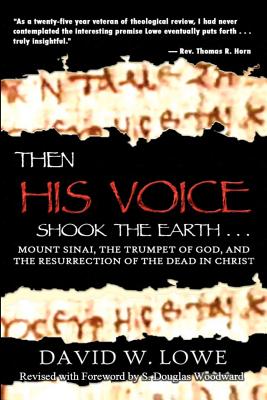 Then His Voice Shook the Earth: Mount Sinai, the Trumpet of God, and the Resurrection of the Dead in Christ - Lowe, David W