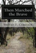 Then Marched the Brave - Comstock, Harriet T