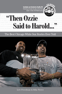 Then Ozzie Said to Harold. . .: The Best Chicago White Sox Stories Ever Told