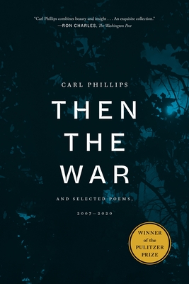 Then the War: And Selected Poems, 2007-2020 - Phillips, Carl