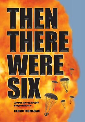 Then There Were Six: The true story of the 1944 Rangoon Disaster - Thomasian, Karnig