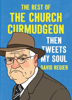 Then Tweets My Soul: The Best of the Church Curmudgeon - Regier, David