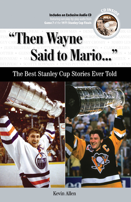 Then Wayne Said to Mario...: The Best Stanley Cup Stories Ever Told - Allen, Kevin