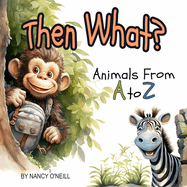 Then What?: Animals From A to Z, a Rhyming Adventure