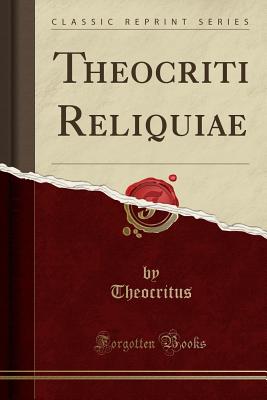 Theocriti Reliquiae (Classic Reprint) - Theocritus, Theocritus