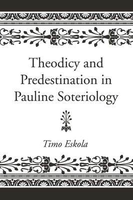 Theodicy and Predestination in Pauline Soteriology - Eskola, Timo