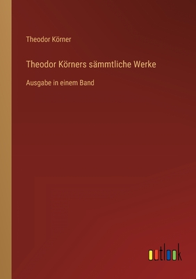 Theodor Krners s?mmtliche Werke: Ausgabe in einem Band - Krner, Theodor