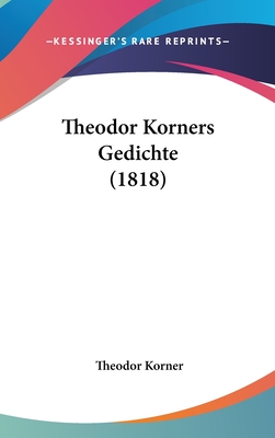 Theodor Korners Gedichte (1818) - Korner, Theodor