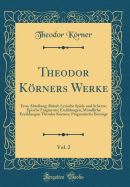 Theodor Korners Werke, Vol. 2: Erste Abteilung; Ratsel; Lyrische Spiele Und Scherze; Epische Fragmente; Erzahlungen; Mundliche Erzahlungen Theodor Korners; Pragmatische Beitrage (Classic Reprint)