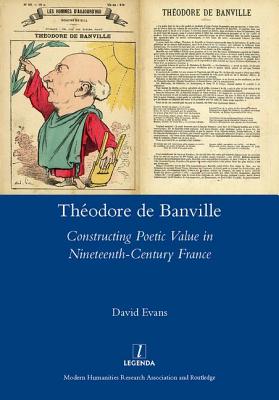 Theodore de Banville: Constructing Poetic Value in Nineteenth-Century France - Evans, David