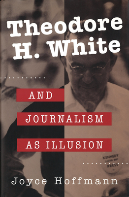 Theodore H. White and Journalism as Illusion - Hoffmann, Joyce