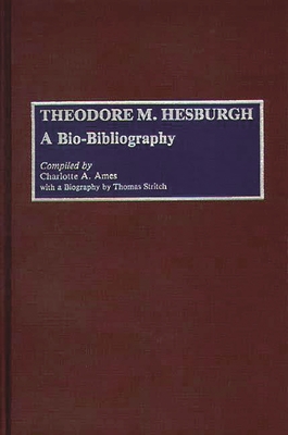 Theodore M. Hesburgh: A Bio-Bibliography - Ames, Charlotte A (Compiled by), and Stritch, Thomas (Compiled by)