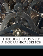 Theodore Roosevelt; A Biographical Sketch; Volume 1