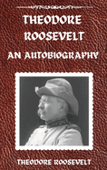 Theodore Roosevelt: An Autobiography, Hardcover Version: An Autobiography: An Autobiography