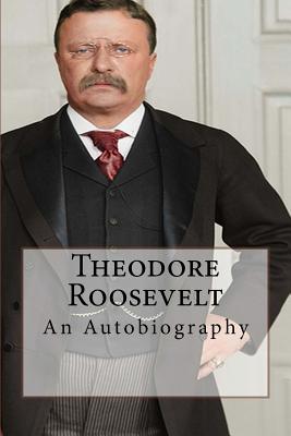 Theodore Roosevelt: An Autobiography - Roosevelt, Theodore