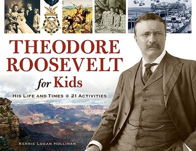 Theodore Roosevelt for Kids: His Life and Times, 21 Activities Volume 33 - Hollihan, Kerrie Logan