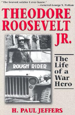 Theodore Roosevelt Jr.: The Life of a War Hero - Jeffers, H Paul