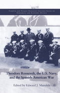 Theodore Roosevelt, the U.S. Navy and the Spanish-American War