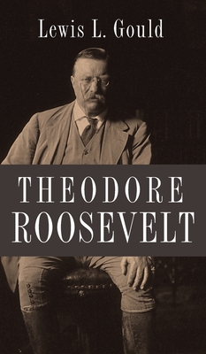 Theodore Roosevelt - Gould, Lewis L