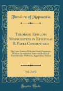 Theodori Episcopi Mopsuesteni in Epistolas B. Pauli Commentarii, Vol. 2 of 2: The Latin Version with the Greek Fragments, with an Introduction Notes and Indices; I. Thessalonians-Philemon, Appendices, Indices (Classic Reprint)