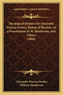 Theological Defense for Alexander Penrose Forbes, Bishop of Brechin, on a Presentment by W. Henderson, and Others (1860)