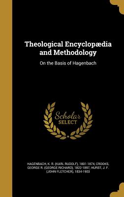 Theological Encyclopdia and Methodology: On the basis of Hagenbach - Hagenbach, Karl Rudolf