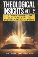 Theological Insights Vol. 5: Detailed History and Significance of The Deuterocanonical Books