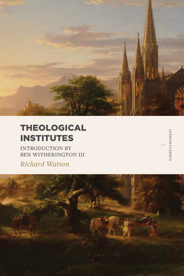 Theological Institutes: Two Volume Set - Watson, Richard, and Summers, Thomas O (Index by)