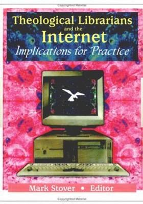 Theological Librarians and the Internet: Implications for Practice - Stover, Mark E